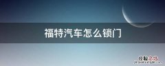 福特汽车怎么锁门 福特汽车怎么锁车