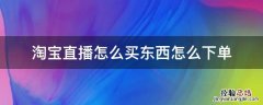 怎么在淘宝直播间购买下单 淘宝直播怎么买东西怎么下单