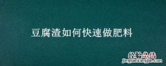 豆腐渣如何快速做肥料 豆腐渣怎么做肥料