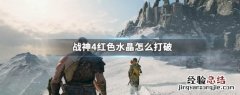 战神4红色水晶怎么打破 战神4水晶在哪