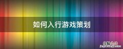 游戏策划入行完全指南 如何入行游戏策划