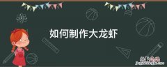 龙虾怎么做大龙虾 如何制作大龙虾