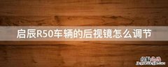 启辰r50座椅调节 启辰R50车辆的后视镜怎么调节