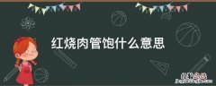 红烧肉管饱什么意思