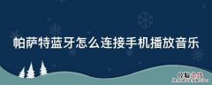 帕萨特蓝牙怎么连接手机播放音乐 老帕萨特蓝牙怎么连接手机播放音乐
