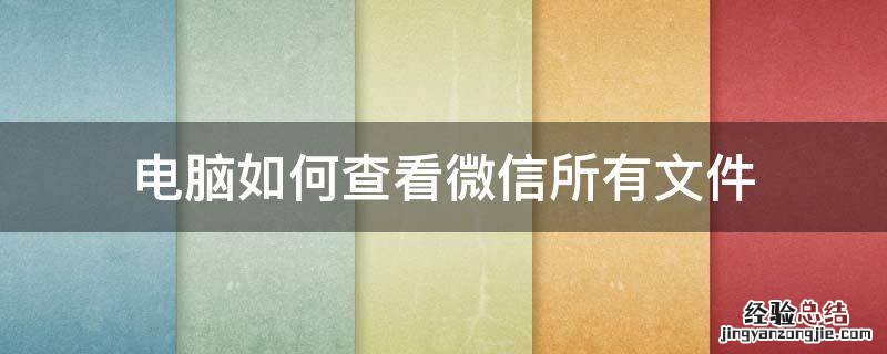 如何在电脑上查看微信文件 电脑如何查看微信所有文件