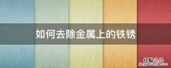 如何去除金属上的铁锈 怎么去除金属上的锈