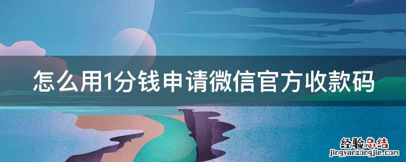 1分钱申请微信官方收款码教程 怎么用1分钱申请微信官方收款码