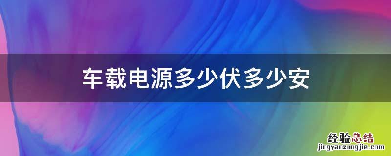 车载电源多少伏多少安 车载电源是多少伏