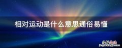 相对运动是什么意思通俗易懂 相对运动是啥意思