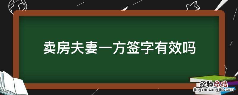 卖房夫妻一方签字有效吗 卖房合同夫妻一方签字有效吗