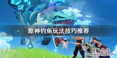 原神钓不了鱼 原神钓鱼怎么钓不上来