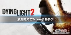 消逝的光芒2steam价格多少
