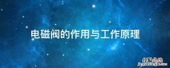 电磁阀的原理和作用 电磁阀的作用与工作原理