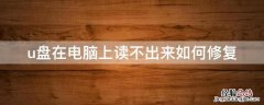 u盘在电脑上读不出来如何修复 u盘在电脑上读不出来解决方法