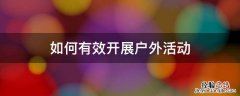 如何有效开展户外活动心得体会 如何有效开展户外活动