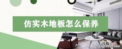仿实木地板怎么保养好 仿实木地板怎么保养