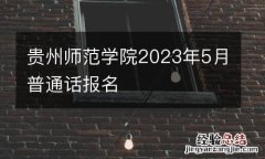 贵州师范学院2023年5月普通话报名