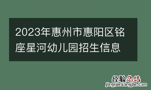 2023年惠州市惠阳区铭座星河幼儿园招生信息