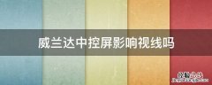 威兰达中控屏影响视线吗 威兰达中控屏幕功能