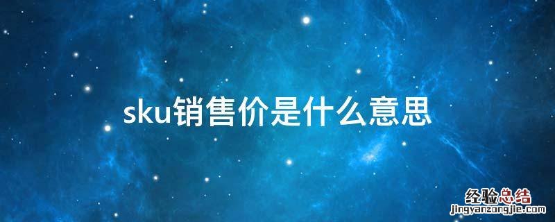 淘宝低价sku是什么意思 sku销售价是什么意思