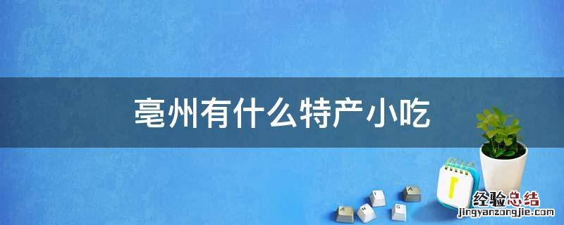 亳州市有什么特产小吃 亳州有什么特产小吃