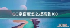 怎么样才能让qq亲密度到100 QQ亲密度怎么提高到100