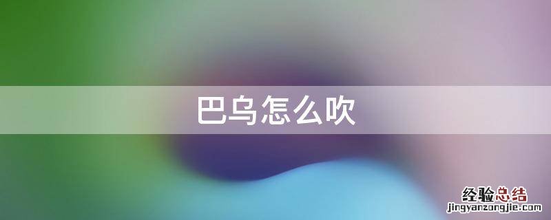 巴乌怎么吹 乐器巴乌怎么吹