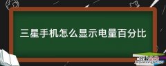 三星手机怎么显示电量百分比 三星手机怎么设置电量百分比