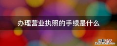 办营业执照要什么手续? 办理营业执照的手续是什么