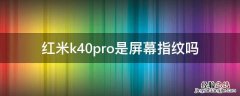 红米k40pro+是不是屏幕指纹 红米k40pro是屏幕指纹吗