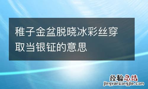稚子金盆脱晓冰彩丝穿取当银钲的意思