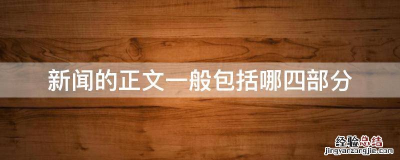 新闻的正文一般包括什么四部分 新闻的正文一般包括哪四部分