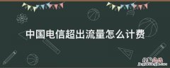 中国电信超出流量怎么计费 中国电信流量超了怎么计费