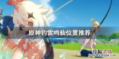 原神雷鸣仙钓鱼点哪里好 元神雷鸣仙在哪钓