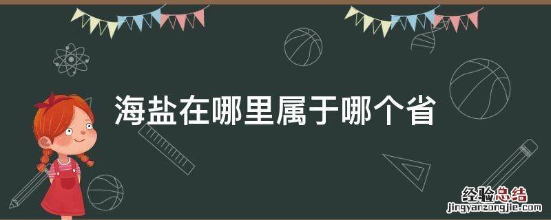 海盐在哪里属于哪个省 盐海是哪个省