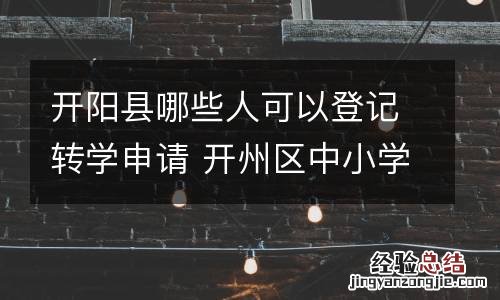 开阳县哪些人可以登记转学申请 开州区中小学入学办理手续