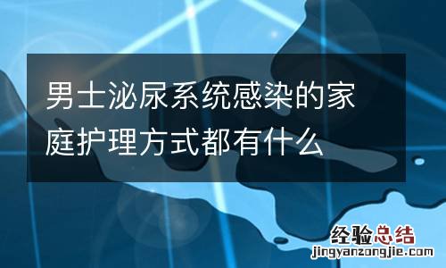 男士泌尿系統感染的家庭護理方式都有什麽