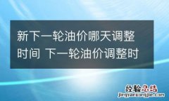 新下一轮油价哪天调整时间 下一轮油价调整时间及涨降情况
