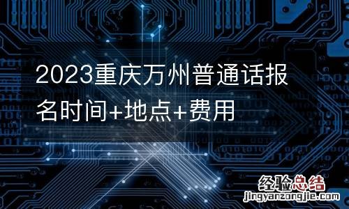 2023重庆万州普通话报名时间+地点+费用