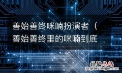 善始善终里的咪喃到底是谁 善始善终咪喃扮演者