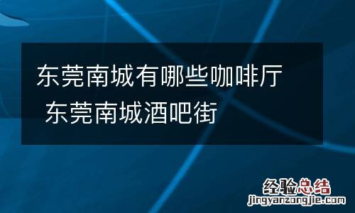 东莞南城有哪些咖啡厅 东莞南城酒吧街