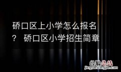 硚口区上小学怎么报名？ 硚口区小学招生简章