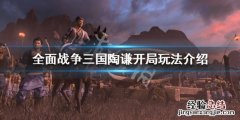 全战三国陶谦破局 全面战争三国陶谦开局怎么玩