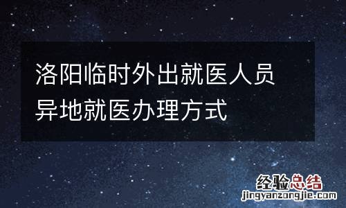 洛阳临时外出就医人员异地就医办理方式