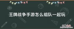 王牌战争手游怎么组队一起玩 王牌战争如何一起玩