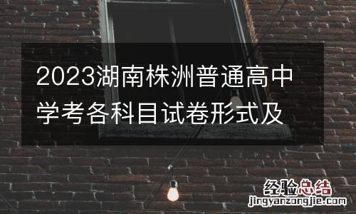 2023湖南株洲普通高中学考各科目试卷形式及试题结构汇总