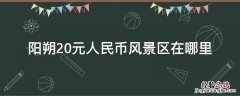 阳朔20元人民币风景区在哪里 阳朔20元人民币背景门票