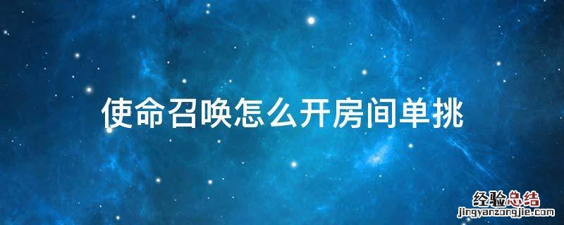 使命召唤怎么开房间单挑 使命召唤怎么创建单挑房间