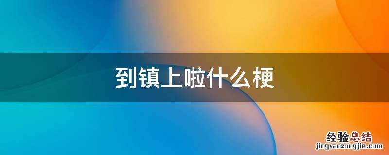 到镇上啦什么梗 到镇上啦什么梗先去吃个快餐